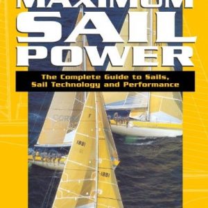 Maximum Sail Power: The Complete Guide to Sails, Sail Technology, and Performance