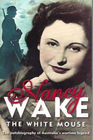 Nancy Wake: The White Mouse. The autobiography of Australia's wartime legend.