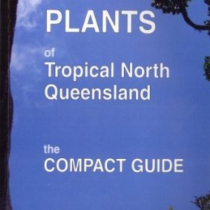 Plants of Tropical North Queensland: The Compact Guide