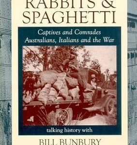 Rabbits & Spaghetti: Captives and Comrades – Australians, Italians and the War 1939-1945 : Captives and Comrades, Australians, Italians and the War