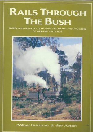 Rails Through the Bush - Timber and Firewood Tramways and Railway Contractors of Western Australia