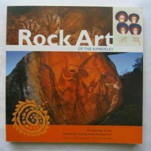 ROCK ART OF THE KIMBERLEY. Proceedings of the Kimberley Society Rock Art Seminar held at University of Western Australia, Perth, 10 September 2005.