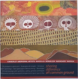 Sharing Difference on Common Ground: Kimberley Aboriginal Artists : Mangkaja, Mowanjum, Waringarri, Warmun