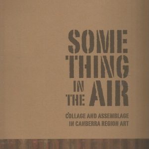 Something In The Air: Collage and Assemblage In Canberra Region Art