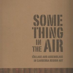 Something In The Air: Collage and Assemblage In Canberra Region Art