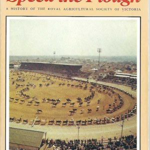 Speed the Plough: A History of the Royal Agriculture Society of Victoria and Its Role in Developing Agriculture in Victoria