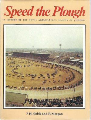 Speed the Plough: A History of the Royal Agriculture Society of Victoria and Its Role in Developing Agriculture in Victoria