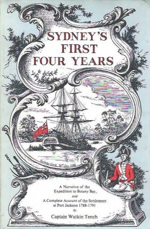 Sydney's First Four Years: "A Narrative of the Expedition to Botany Bay" and "A Complete Account of the Settlement at Port Jackson, 1788-91"