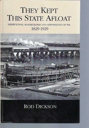 THEY KEPT THIS STATE AFLOAT Shipbuilders, Boatbuilders and Shipwrights of WA 1829-1929