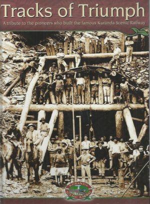 Tracks of Triumph: A Tribute to the Pioneers who Built the Famous Kuranda Scenic Railway.