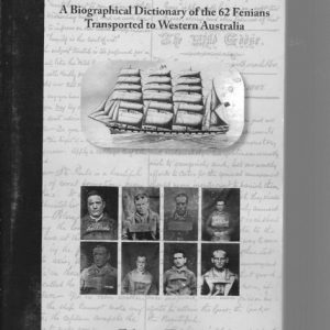 Voices From the Tomb: A Biographical Dictionary of the 62 Fenians Transported to Western Australia