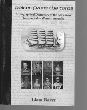 Voices From the Tomb: A Biographical Dictionary of the 62 Fenians Transported to Western Australia