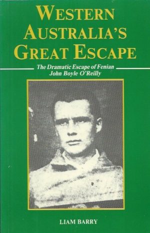 Western Australia's Great Escape: The dramatic escape of Fenian John Boyle O'Reilly (Signed copy)