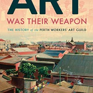Art Was Their Weapon: The History of the Perth Workers’ Art Guild