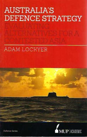 Australia's Defence Strategy: Evaluating Alternatives for a Contested Asia