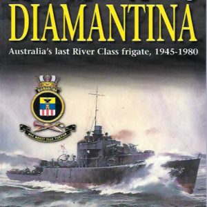 HMAS Diamantina: Australia’s Last River Class Frigate, 1945-1980