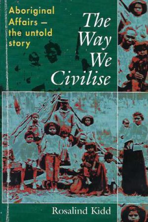 Way We Civilise, The: Aboriginal Affairs - The Untold Story