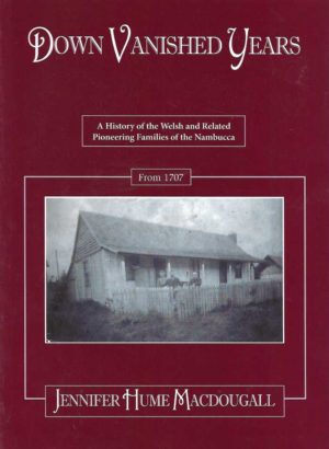 Down Vanished Years: A History Of The Welsh And Related Pioneering Families Of The Nambucca From 1707