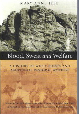 Blood, Sweat and Welfare: A History of White Bosses and Aboriginal Pastoral Workers