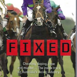 Fixed: Cheating, Doping, Rape and Murder . . . The Inside Track on Australia’s Racing Industry