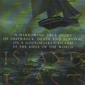 Island of the Lost – a Harrowing True Story of Shipwreck Death and Survival on a Godforsaken Island at the Edge of the World