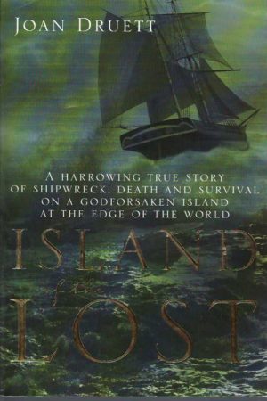 Island of the Lost - a Harrowing True Story of Shipwreck Death and Survival on a Godforsaken Island at the Edge of the World