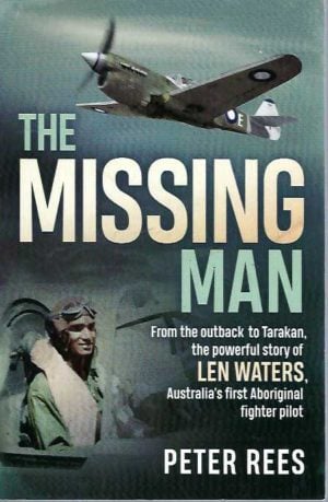 Missing Man, The: From The Outback To Tarakan, The Powerful Story Of Len Waters, Australia's First Aboriginal Fighter Pilot