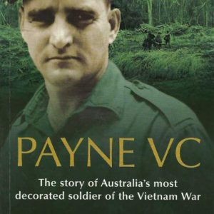 Payne VC: The Story of Australia’s Most Decorated Soldier of the Vietnam War