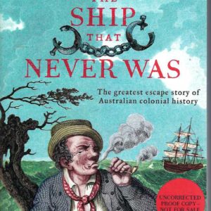 Ship That Never Was, The: The Greatest Escape Story Of Australian Colonial History
