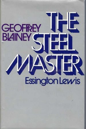 Steel Master, The. A Life Of Essington Lewis