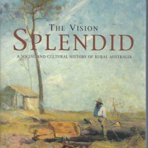 Vision Splendid, The: A Social and Cultural History of Rural Australia