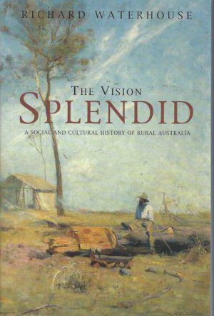 Vision Splendid, The: A Social and Cultural History of Rural Australia