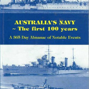 Australia’s Navy. The First 100 Years. A 365 Day Almanac of Notable Events