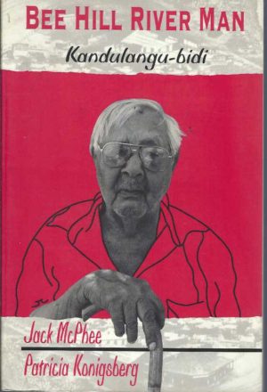 Bee Hill River Man Kandulangu-Bidi: Memories of Jack Mcphee
