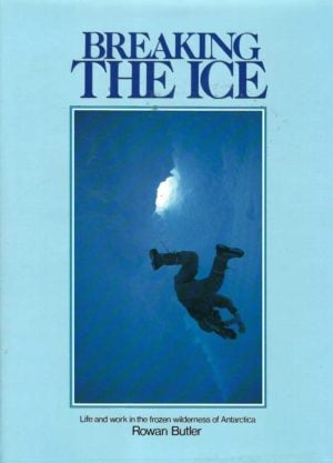 Breaking The Ice: Life and Work In The Frozen Wilderness of Antarctica