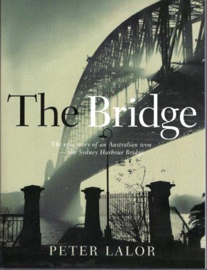Bridge, The: The epic story of an Australian icon - the Sydney Harbour Bridge