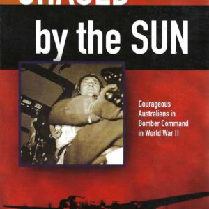 Chased by the Sun: Courageous Australians in Bomber Command in World War II