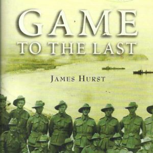 Game to the Last: The 11th Australian Infantry Battalion at Gallipoli
