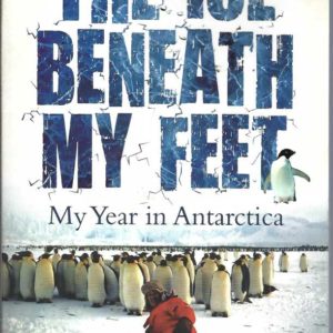 Ice Beneath My Feet, The: My Year in Antarctica
