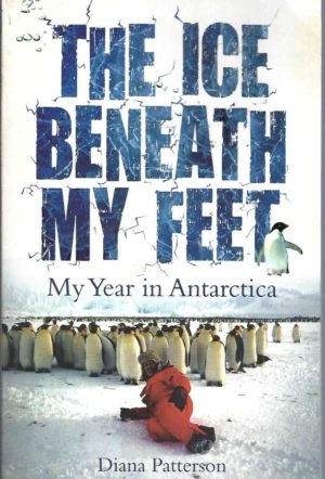 Ice Beneath My Feet, The: My Year in Antarctica