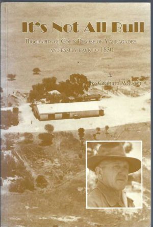 It's Not All Bull: Biography of Colin Pearse of Yarragadee, and Family Back to 1830