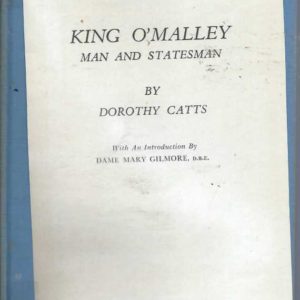 King O’Malley. Man and Statesman.