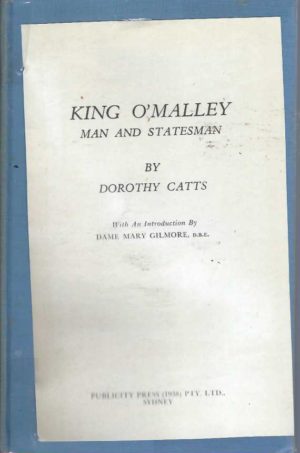 King O'Malley. Man and Statesman.