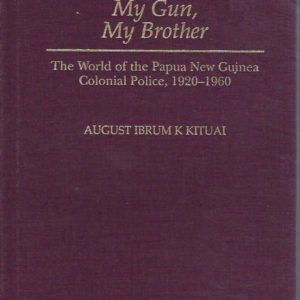 My Gun, My Brother: The World of the Papua New Guinea Colonial Police, 1920-1960