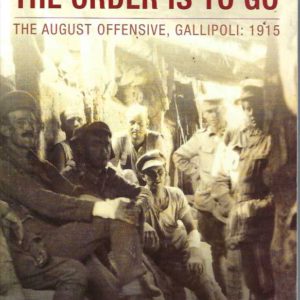 Sorry, Lads, but the Order Is to Go: The August Offensive, Gallipoli: 1915