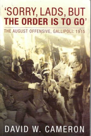 Sorry, Lads, but the Order Is to Go: The August Offensive, Gallipoli: 1915