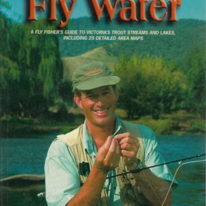 Victorian Fly Water: A Fly Fisher’s Guide to Victoria’s Trout Streams and Lakes