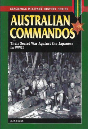 Australian Commandos. Their Secret War Against the Japanese in World War II (Stackpole Military History Series)