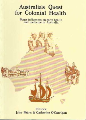 Australia's Quest for Colonial Health : Some Influences on Early Health and Medicine in Australia