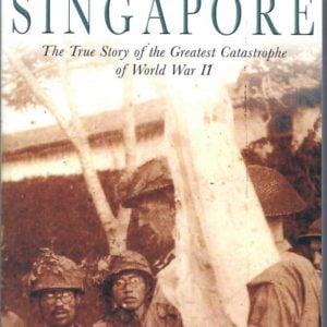 Battle For Singapore, The: The true story of the greatest catastrophe of World War II: The True Story of Britain’s Greatest Military Disaster